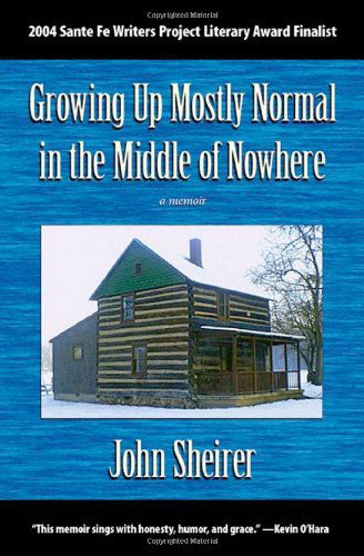 Cover for John Sheirer · Growing Up Mostly Normal in the Middle of Nowhere: a Memoir (Paperback Book) (2005)