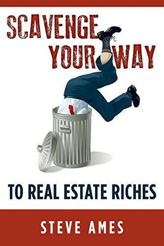 Cover for Steve Ames · Scavenge Your Way to Real Estate Riches: Capturing the Scavenger Mindset and Employing the Hands on Approach (Paperback Book) (2014)