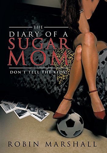 The Diary of a Sugar Mom: Don't Tell the Kids! - Robin Marshall - Livres - Marshall Arts Communications, Inc. - 9780991338115 - 2 juin 2014