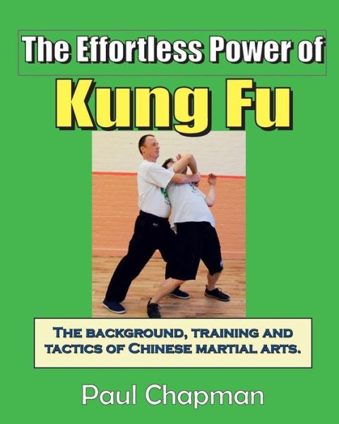 The Effortless Power of Kung Fu - Paul Chapman - Books - Fairwater Press - 9780992708115 - July 3, 2017