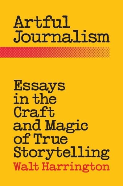 Cover for Walt Harrington · Artful Journalism: Essays in the Craft and Magic of True Storytelling (Paperback Book) (2015)