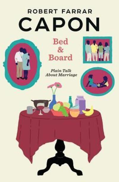 Cover for Robert Farrar Capon · Bed and Board Plain Talk About Marriage (Paperback Book) (2018)