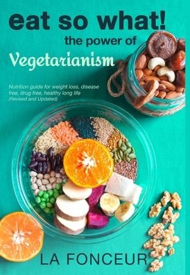 Cover for La Fonceur · Eat So What! The Power of Vegetarianism (Revised and Updated) Full Color Print (Hardcover bog) (2024)