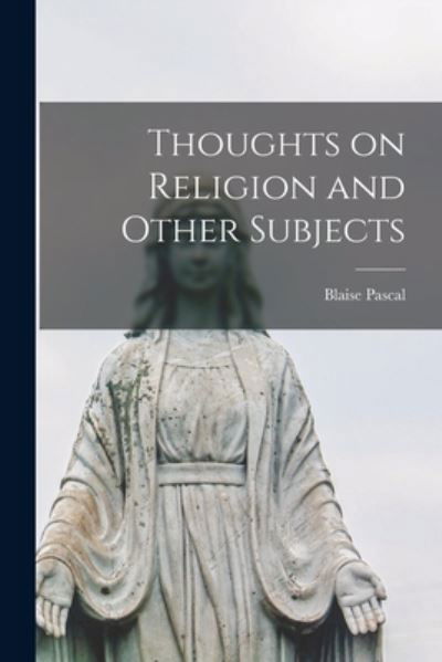 Cover for Blaise 1623-1662 Pascal · Thoughts on Religion and Other Subjects (Pocketbok) (2021)