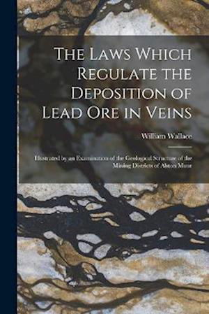 Cover for William Wallace · Laws Which Regulate the Deposition of Lead Ore in Veins (Book) (2022)