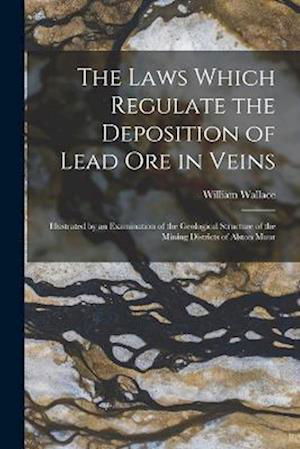 Cover for William Wallace · Laws Which Regulate the Deposition of Lead Ore in Veins (Bok) (2022)