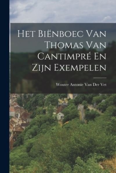 Cover for Wouter Antonie Van Der Vet · Het Biënboec Van Thomas Van Cantimpré en Zijn Exempelen (Buch) (2022)