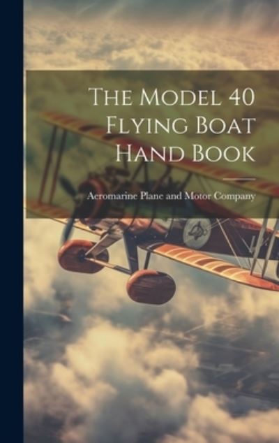 Cover for Aeromarine Plane and Motor Company · Model 40 Flying Boat Hand Book (Book) (2023)