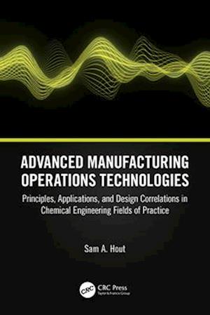 Cover for Sam A. Hout · Advanced Manufacturing Operations Technologies: Principles, Applications, and Design Correlations in Chemical Engineering Fields of Practice (Paperback Book) (2024)