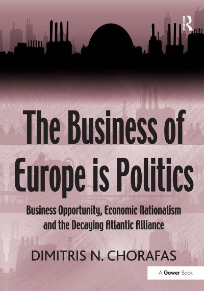 Cover for Dimitris N. Chorafas · The Business of Europe is Politics: Business Opportunity, Economic Nationalism and the Decaying Atlantic Alliance (Paperback Book) (2024)