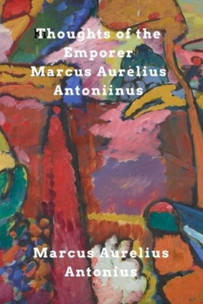 Cover for Marcus Aurelius Antoninus · Thoughts of the Emperor Marcus Aurelius Antoninus (Paperback Book) (2021)