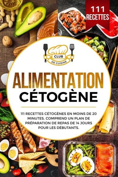 Alimentation cetogene - Club de Cuisine - Książki - Independently Published - 9781086521115 - 4 sierpnia 2019