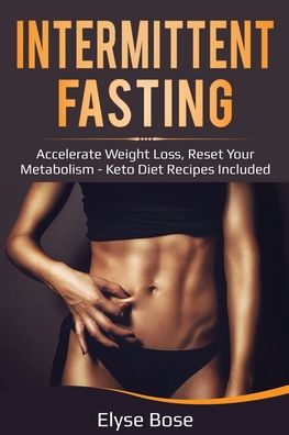 Cover for Elyse Bose · Intermittent Fasting: Accelerate Weight Loss, Reset Your Metabolism - Keto Diet Recipes Included (Taschenbuch) (2020)