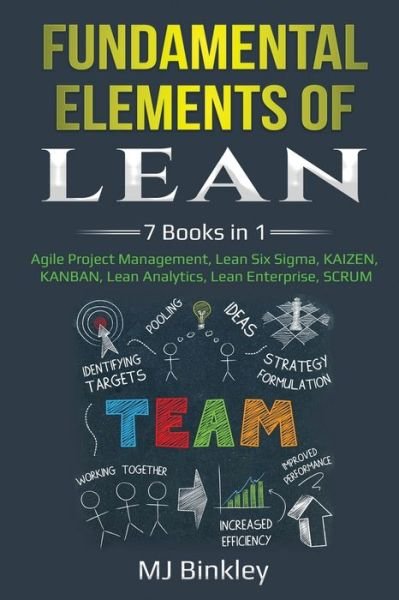 Cover for Mj Binkley · Fundamental Elements of Lean: 7 Books in 1 - Agile Project Management, Lean Six Sigma, KAIZEN, KANBAN, Lean Analytics, Lean Enterprise, SCRUM (Pocketbok) (2020)