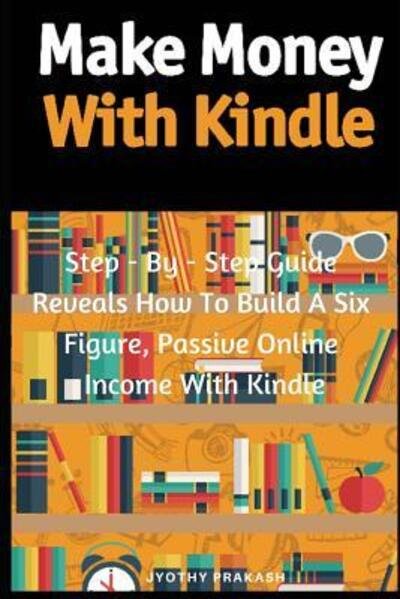 Make Money with Kindle - Jyothy Prakash - Boeken - Independently Published - 9781091215115 - 22 maart 2019
