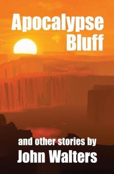 Apocalypse Bluff and Other Stories - John Walters - Books - Independently Published - 9781095936115 - April 26, 2019