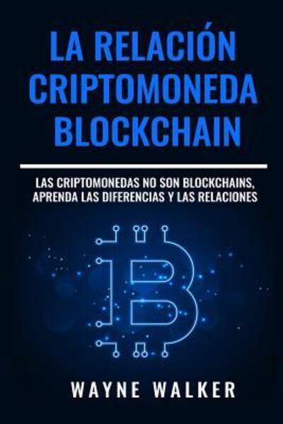 Cover for Wayne Walker · La Relacion Criptomoneda-Blockchain (Paperback Book) (2019)