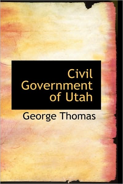 Civil Government of Utah - George Thomas - Książki - BiblioLife - 9781103086115 - 28 stycznia 2009