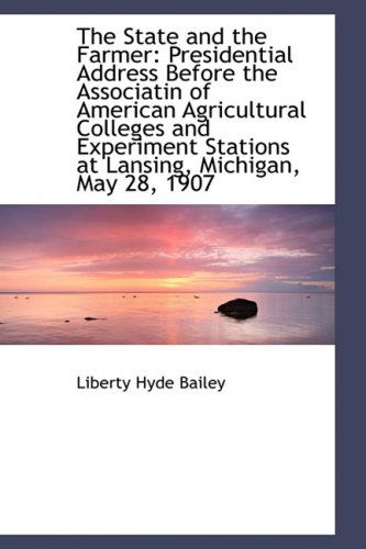 Cover for Liberty Hyde Bailey · The State and the Farmer: Presidential Address Before the Associatin of American Agricultural Colleg (Hardcover Book) (2009)