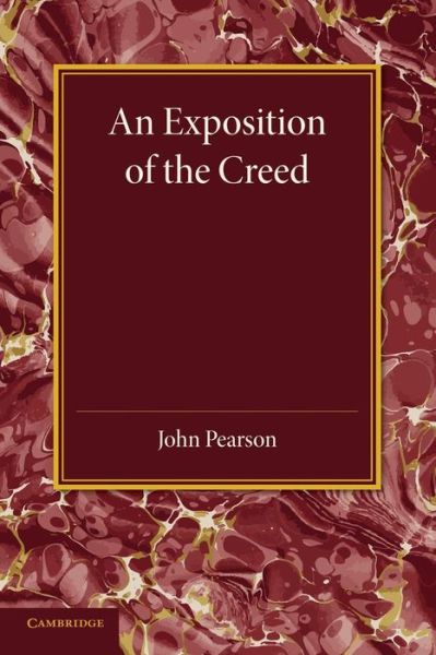 An Exposition of the Creed - John Pearson - Böcker - Cambridge University Press - 9781107624115 - 6 mars 2014