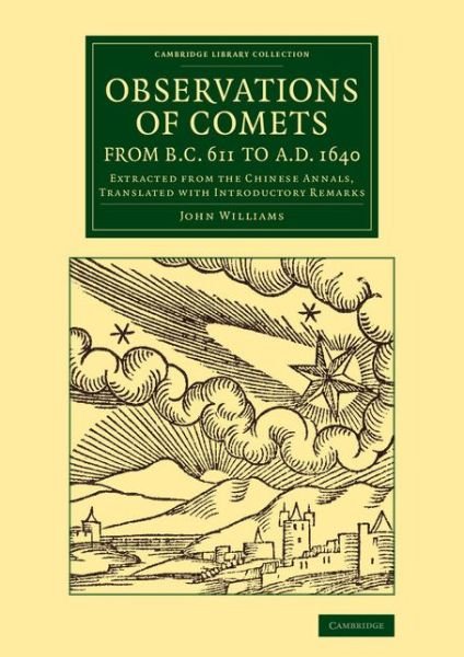 Cover for John Williams · Observations of Comets from BC 611 to AD 1640: Extracted from the Chinese Annals, Translated with Introductory Remarks - Cambridge Library Collection - Astronomy (Paperback Bog) (2014)