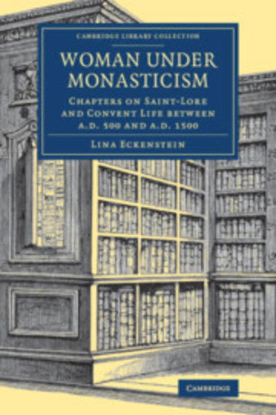 Cover for Lina Eckenstein · Woman under Monasticism: Chapters on Saint-Lore and Convent Life between AD 500 and AD 1500 (Taschenbuch) (2019)