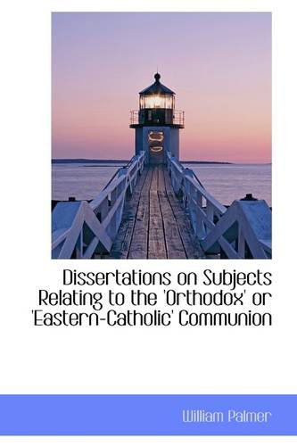 Cover for William Palmer · Dissertations on Subjects Relating to the 'orthodox' or 'eastern-catholic' Communion (Paperback Book) (2009)