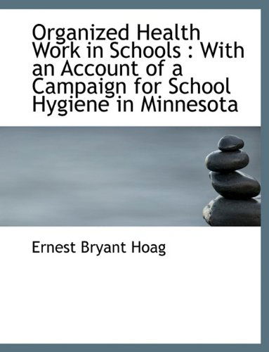 Cover for Ernest Bryant Hoag · Organized Health Work in Schools: With an Account of a Campaign for School Hygiene in Minnesota (Paperback Book) (2009)