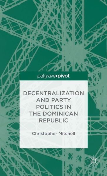 Cover for C. Mitchell · Decentralization and Party Politics in the Dominican Republic (Gebundenes Buch) (2013)