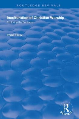 Cover for Phillip Tovey · Inculturation of Christian Worship: Exploring the Eucharist (Paperback Book) (2020)