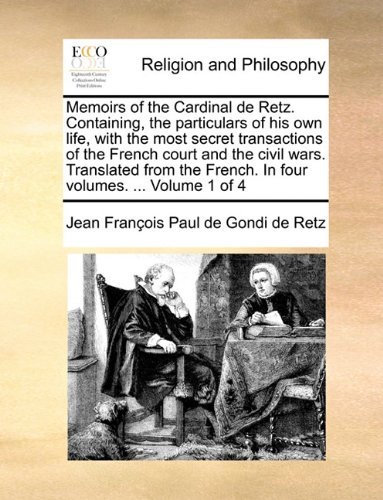 Cover for Jean François Paul De Gondi De Retz · Memoirs of the Cardinal De Retz. Containing, the Particulars of His Own Life, with the Most Secret Transactions of the French Court and the Civil ... French. in Four Volumes. ...  Volume 1 of 4 (Paperback Book) (2010)