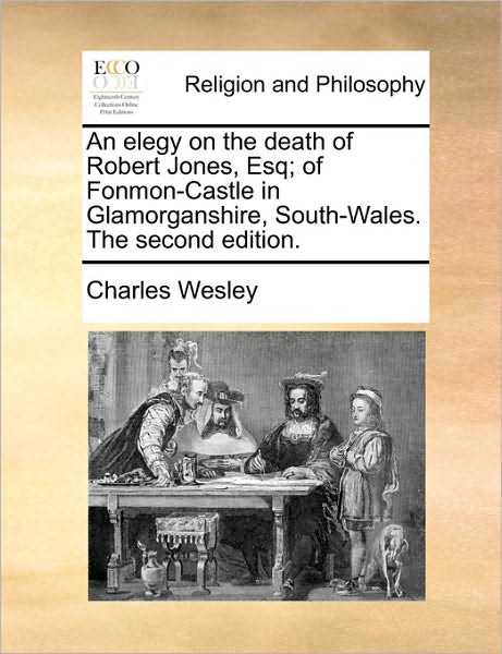 Cover for Charles Wesley · An Elegy on the Death of Robert Jones, Esq; of Fonmon-castle in Glamorganshire, South-wales. the Second Edition. (Paperback Book) (2010)