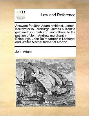 Cover for John Adam · Answers for John Adam Architect, James Kerr Writer in Edinburgh, James M'kenzie Goldsmith in Edinburgh, and Others; to the Petition of John Andrew Mer (Paperback Bog) (2010)