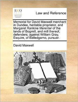 Memorial for David Maxwell Merchant in Dundee, Heritable Proprietor, and Margaret Rankine Liferenter of the Lands of Bogmill, and Mill Thereof, ... Gray, Esquire, of Balledgarno, Pursuer. - David Maxwell - Livros - Gale ECCO, Print Editions - 9781171380115 - 23 de julho de 2010