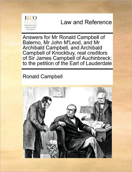 Answers for Mr Ronald Campbell of Balerno, Mr John M'leod, and Mr Archibald Campbell, and Archibald Campbell of Knockbuy, Real Creditors of Sir James - Ronald Campbell - Książki - Gale Ecco, Print Editions - 9781171421115 - 6 sierpnia 2010