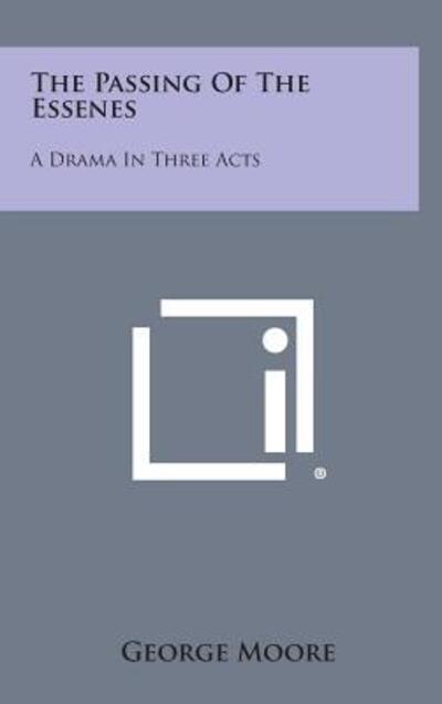 Cover for George Moore · The Passing of the Essenes: a Drama in Three Acts (Hardcover Book) (2013)