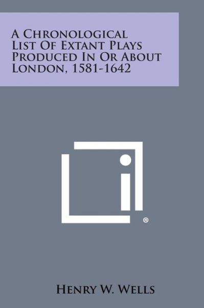 Cover for Henry W Wells · A Chronological List of Extant Plays Produced in or About London, 1581-1642 (Paperback Bog) (2013)