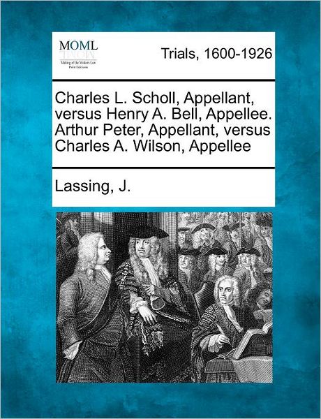 Cover for Lassing J · Charles L. Scholl, Appellant, Versus Henry A. Bell, Appellee. Arthur Peter, Appellant, Versus Charles A. Wilson, Appellee (Paperback Book) (2012)