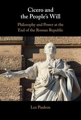 Cover for Paulson, Lex (Universite Mohammed VI Polytechnique, Morocco) · Cicero and the People’s Will: Philosophy and Power at the End of the Roman Republic (Hardcover bog) (2022)