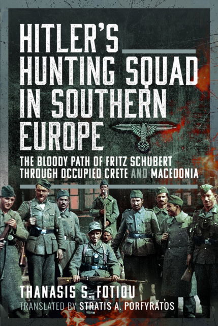 Stratis A Porfyratos · Hitler’s Hunting Squad in Southern Europe: The Bloody Path of Fritz Schubert through Occupied Crete and Macedonia (Hardcover Book) (2024)