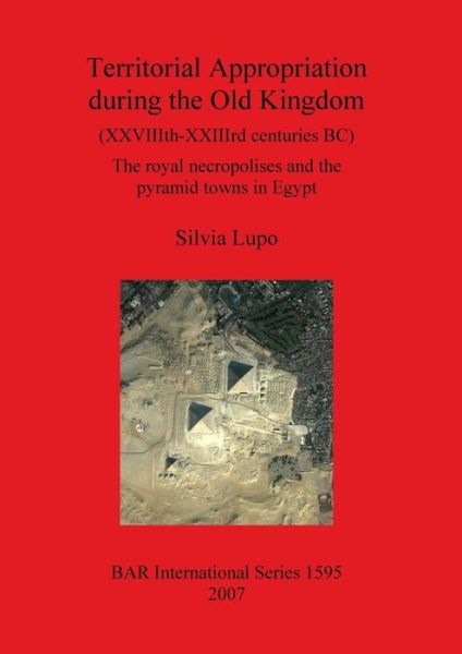 Cover for Silvia Lupo · Territorial Appropriation during the Old Kingdom (XXVIIIth-XXIIIth centuries BC): The royal necropolises and the pyramid towns in Egypt - British Archaeological Reports International Series (Paperback Book) (2007)