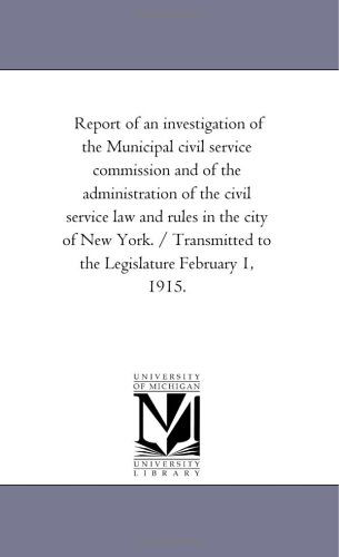 Cover for Michigan Historical Reprint Series · Report of an Investigation of the Municipal Civil Service Commission and of the Administration of the Civil Service Law and Rules in the City of New ... to the Legislature February 1, 1915. (Paperback Book) (2006)