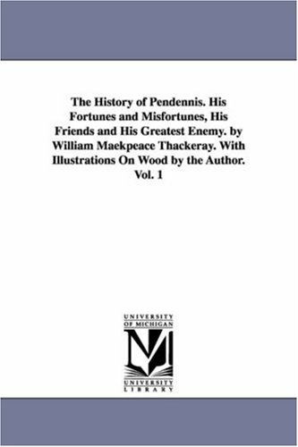 The History of Pendennis: His Fortunes and Misfortunes, His Friends and His Greatest Enemy. with Illustrations on Wood by the Author, Vol. 1 - William Makepeace Thackeray - Books - Scholarly Publishing Office, University  - 9781425542115 - September 13, 2006