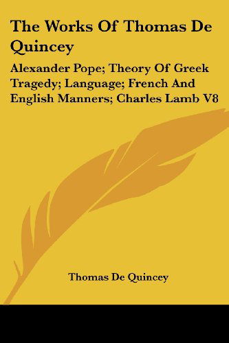 Cover for Thomas De Quincey · The Works of Thomas De Quincey: Alexander Pope; Theory of Greek Tragedy; Language; French and English Manners; Charles Lamb V8 (Taschenbuch) (2006)
