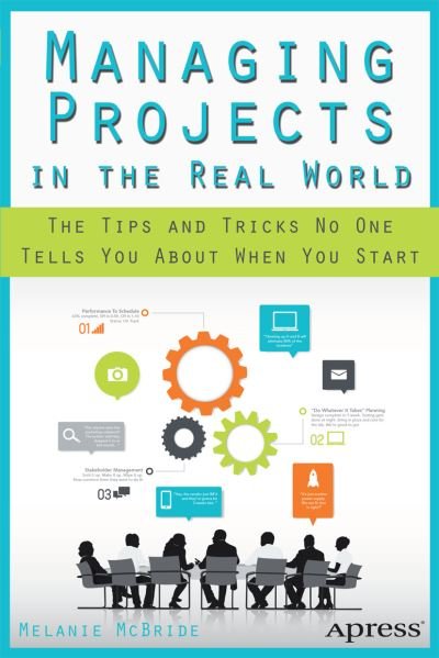 Melanie McBride · Managing Projects in the Real World: The Tips and Tricks No One Tells You About When You Start (Paperback Book) [1st edition] (2013)