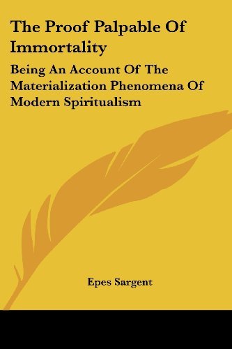 Cover for Epes Sargent · The Proof Palpable of Immortality: Being an Account of the Materialization Phenomena of Modern Spiritualism (Paperback Book) (2007)
