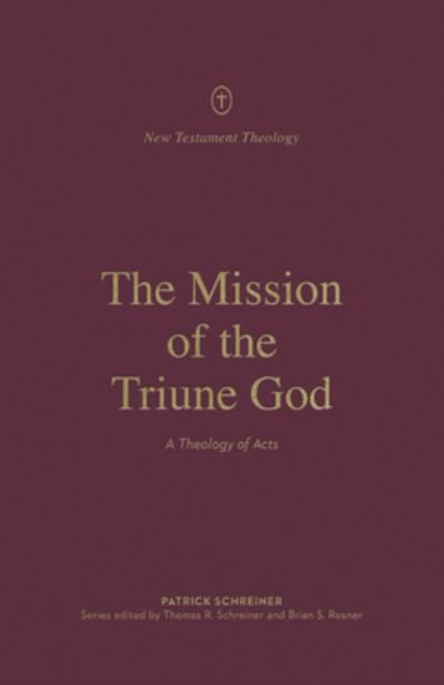 Cover for Patrick Schreiner · The Mission of the Triune God: A Theology of Acts - New Testament Theology (Paperback Book) (2022)