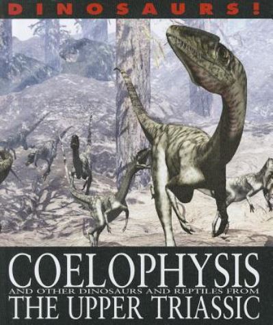 Coelophysis and other dinosaurs and reptiles from the upper triassic - David West - Books - Gareth Stevens Pub. - 9781433967115 - January 16, 2012