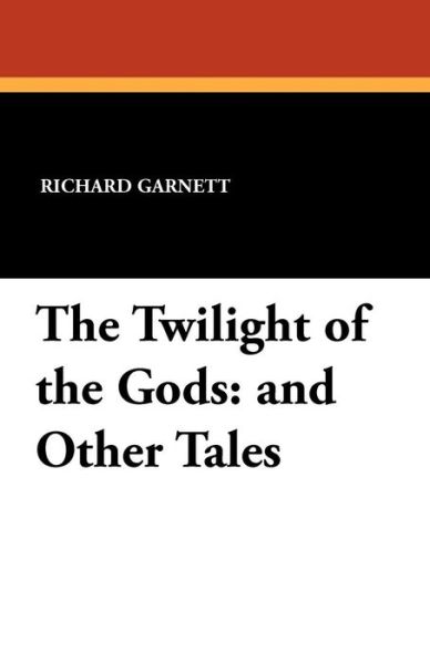 Cover for Richard Garnett · The Twilight of the Gods: and Other Tales (Paperback Book) (2024)