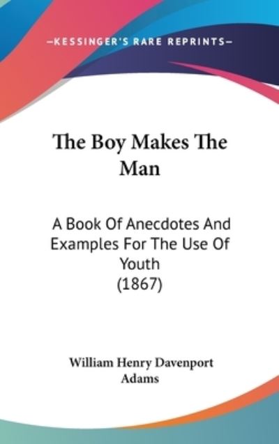 Cover for W H Davenport Adams · The Boy Makes the Man: a Book of Anecdotes and Examples for the Use of Youth (1867) (Hardcover Book) (2008)